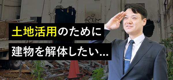 土地活用のために建物を解体したい...