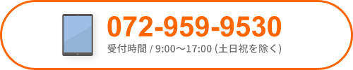 072-959-9530/受付時間 / 9:00～17:00 (土日祝を除く)